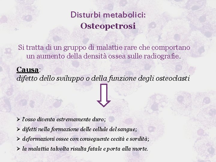 Disturbi metabolici: Osteopetrosi Si tratta di un gruppo di malattie rare che comportano un