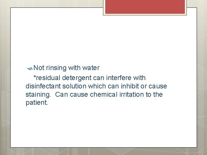 Not rinsing with water *residual detergent can interfere with disinfectant solution which can Not rinsing with water *residual detergent can interfere with disinfectant solution which can