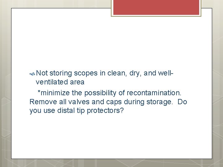 Not storing scopes in clean, dry, and wellventilated area *minimize the possibility of Not storing scopes in clean, dry, and wellventilated area *minimize the possibility of