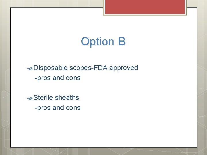 Option B Disposable scopes-FDA approved -pros and cons Sterile sheaths -pros and cons Option B Disposable scopes-FDA approved -pros and cons Sterile sheaths -pros and cons