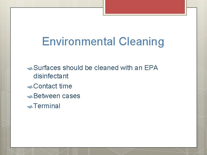 Environmental Cleaning Surfaces should be cleaned with an EPA disinfectant Contact time Between cases Environmental Cleaning Surfaces should be cleaned with an EPA disinfectant Contact time Between cases