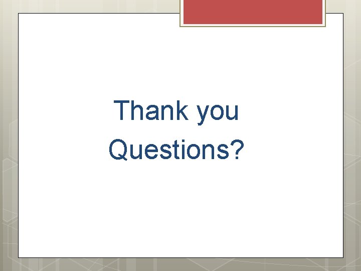 Thank you Questions? Thank you Questions?