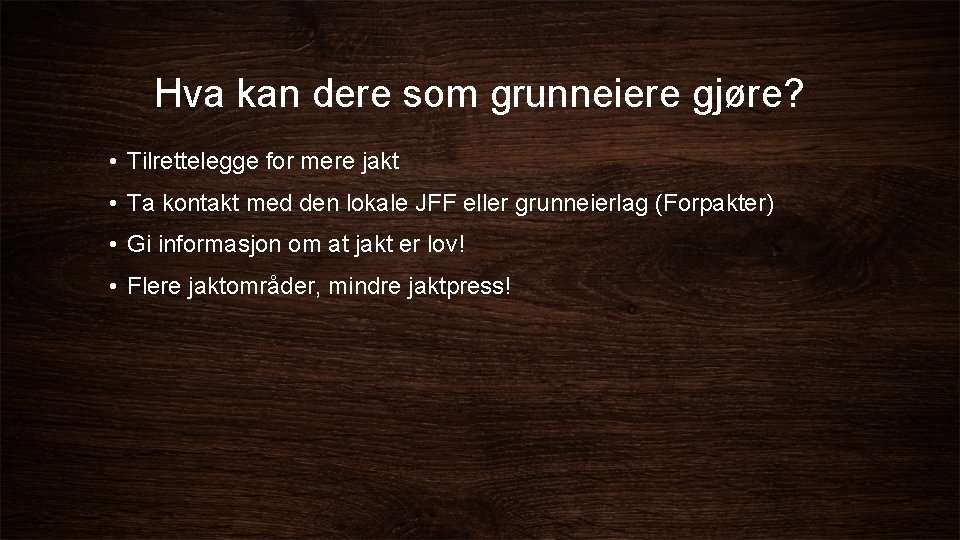 Hva kan dere som grunneiere gjøre? • Tilrettelegge for mere jakt • Ta kontakt