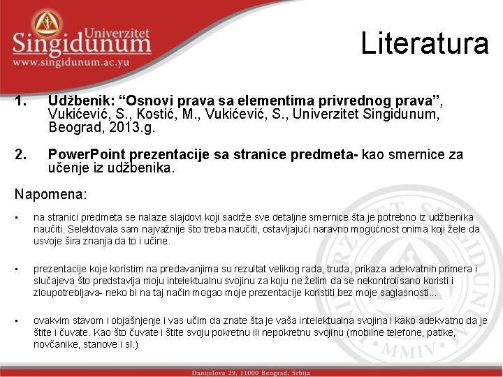 Literatura 1. Udžbenik: “Osnovi prava sa elementima privrednog prava”, Vukićević, S. , Kostić, M. Literatura 1. Udžbenik: “Osnovi prava sa elementima privrednog prava”, Vukićević, S. , Kostić, M.