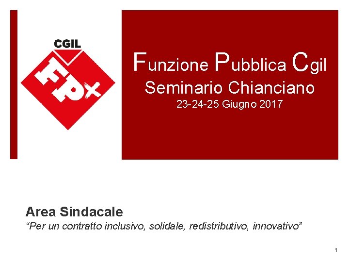 Funzione Pubblica Cgil Seminario Chianciano 23 -24 -25 Giugno 2017 Area Sindacale “Per un
