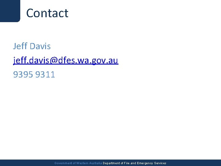 Contact Jeff Davis jeff. davis@dfes. wa. gov. au 9395 9311 Government of Western Australia