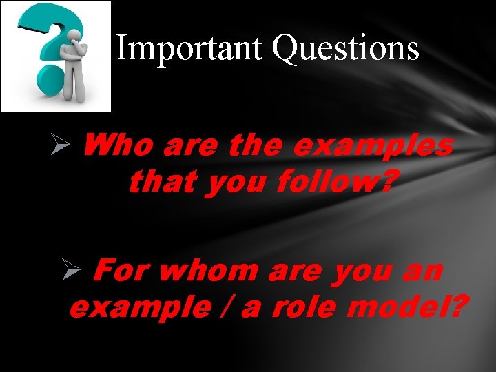 Important Questions Ø Who are the examples that you follow? Ø For whom are
