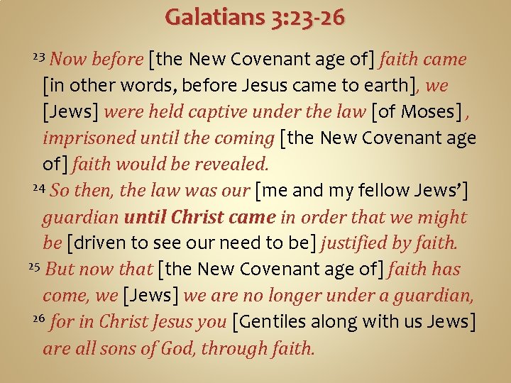 Galatians 3: 23 -26 Now before [the New Covenant age of] faith came [in