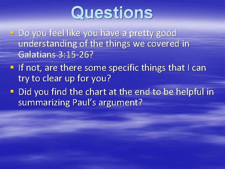 Questions § Do you feel like you have a pretty good understanding of the