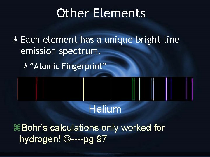 Other Elements G Each element has a unique bright-line emission spectrum. G “Atomic Fingerprint”