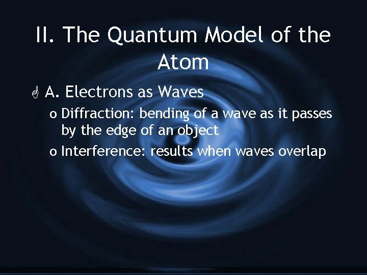 II. The Quantum Model of the Atom G A. Electrons as Waves o Diffraction: