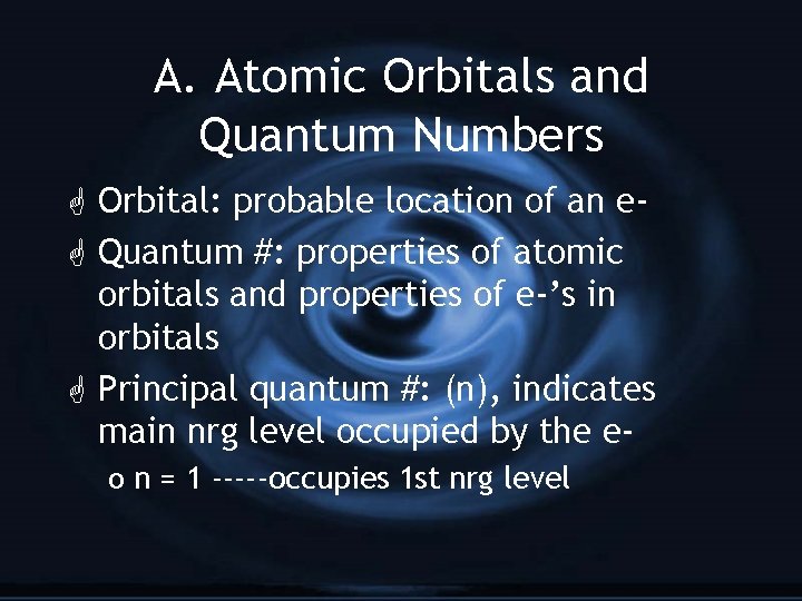 A. Atomic Orbitals and Quantum Numbers G Orbital: probable location of an e. G