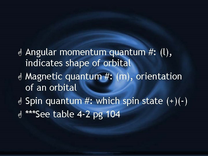 G Angular momentum quantum #: (l), indicates shape of orbital G Magnetic quantum #: