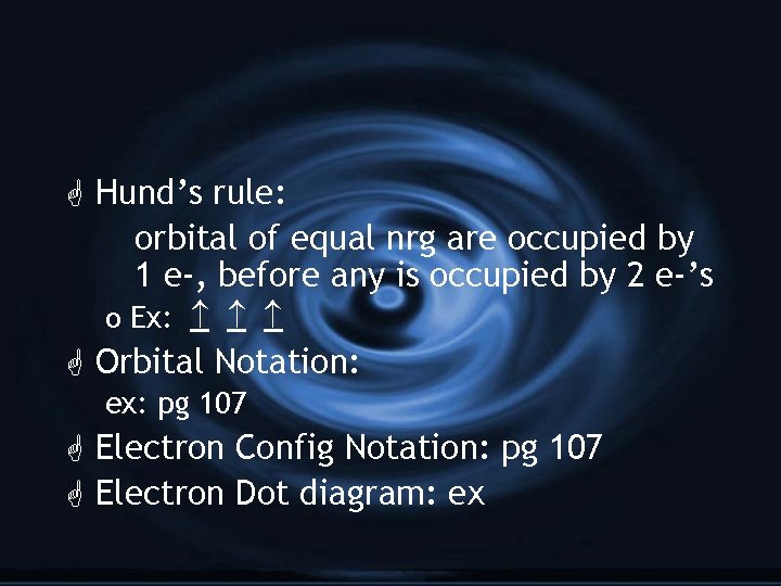 G Hund’s rule: orbital of equal nrg are occupied by 1 e-, before any