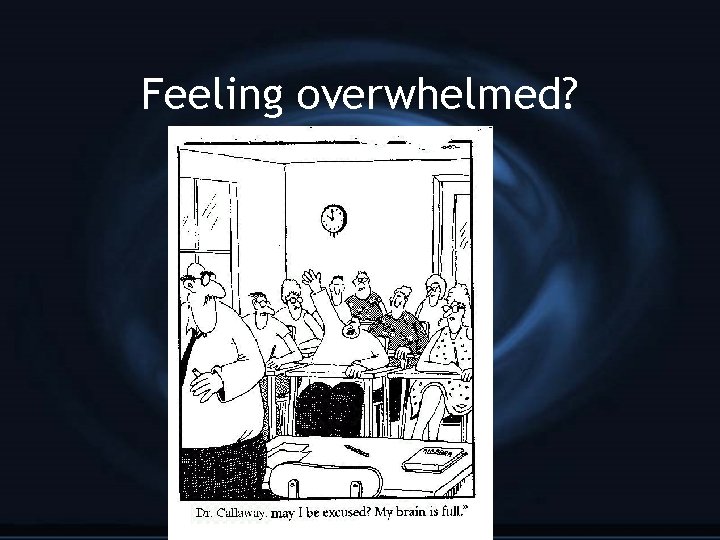 Feeling overwhelmed? 