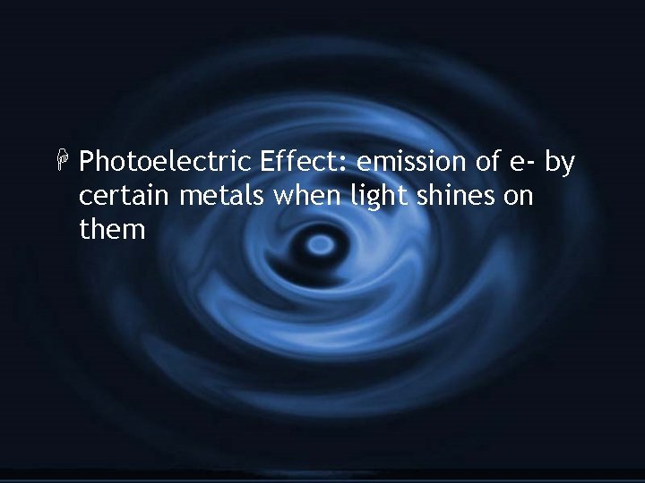 H Photoelectric Effect: emission of e- by certain metals when light shines on them