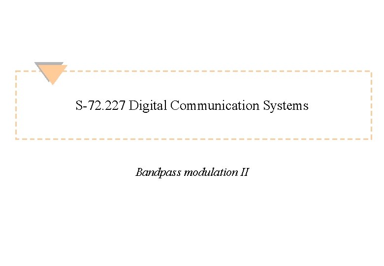 S-72. 227 Digital Communication Systems Bandpass modulation II 