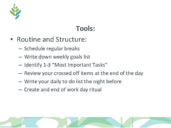 Tools: • Routine and Structure: – – – Schedule regular breaks Write down weekly Tools: • Routine and Structure: – – – Schedule regular breaks Write down weekly