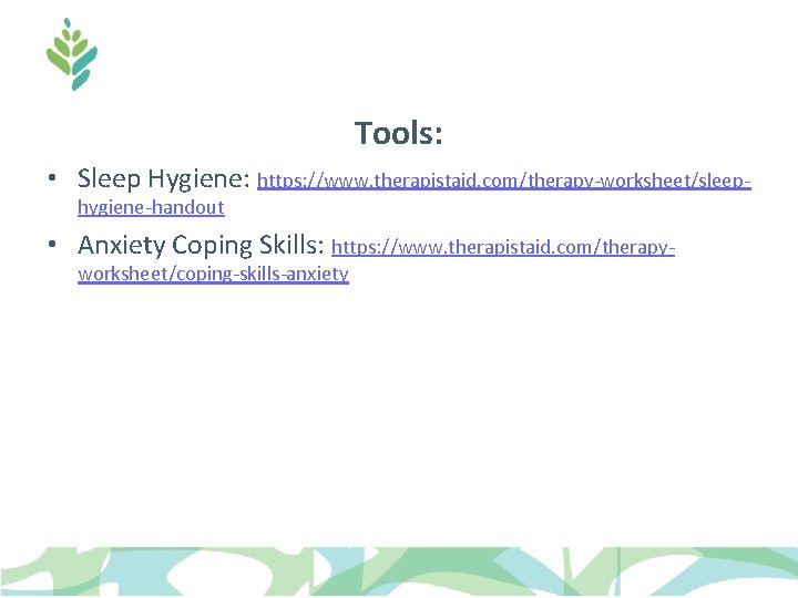 Tools: • Sleep Hygiene: https: //www. therapistaid. com/therapy-worksheet/sleephygiene-handout • Anxiety Coping Skills: https: //www. Tools: • Sleep Hygiene: https: //www. therapistaid. com/therapy-worksheet/sleephygiene-handout • Anxiety Coping Skills: https: //www.
