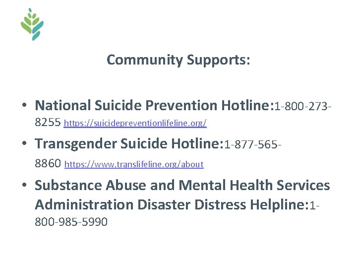 Community Supports: • National Suicide Prevention Hotline: 1 -800 -2738255 https: //suicidepreventionlifeline. org/ • Community Supports: • National Suicide Prevention Hotline: 1 -800 -2738255 https: //suicidepreventionlifeline. org/ •