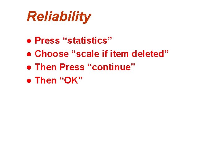 Reliability l l Press “statistics” Choose “scale if item deleted” Then Press “continue” Then