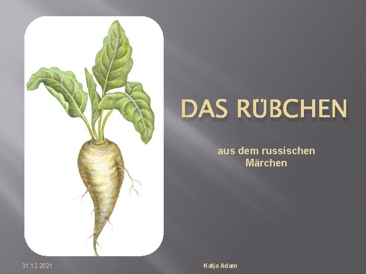 DAS RÜBCHEN aus dem russischen Märchen 31. 12. 2021 Katja Adam 