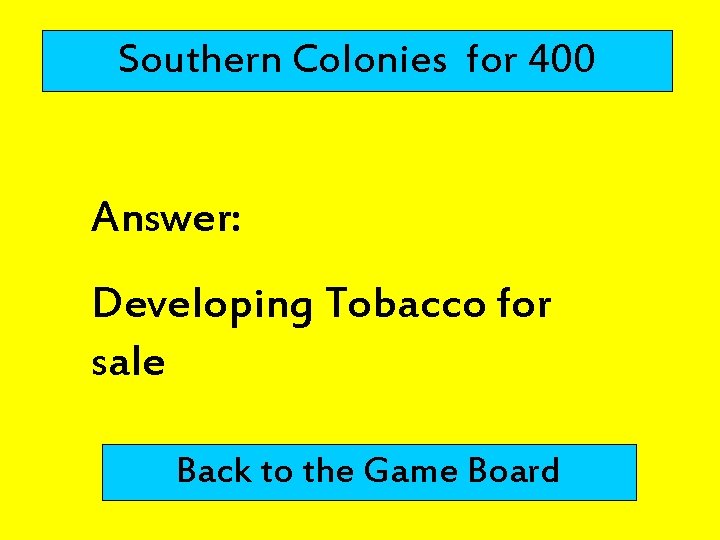 Southern Colonies for 400 Answer: Developing Tobacco for sale Back to the Game Board