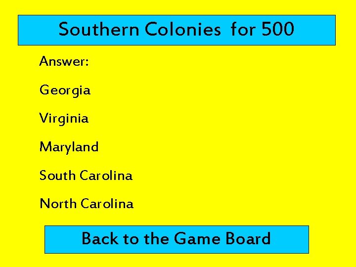 Southern Colonies for 500 Answer: Georgia Virginia Maryland South Carolina North Carolina Back to