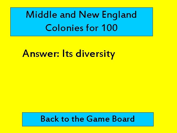 Middle and New England Colonies for 100 Answer: Its diversity Back to the Game