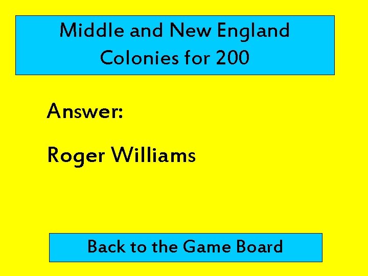 Middle and New England Colonies for 200 Answer: Roger Williams Back to the Game