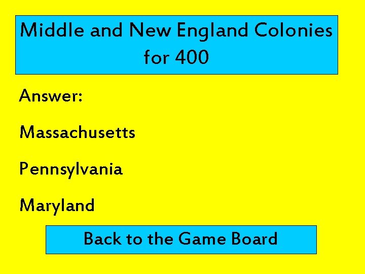 Middle and New England Colonies for 400 Answer: Massachusetts Pennsylvania Maryland Back to the