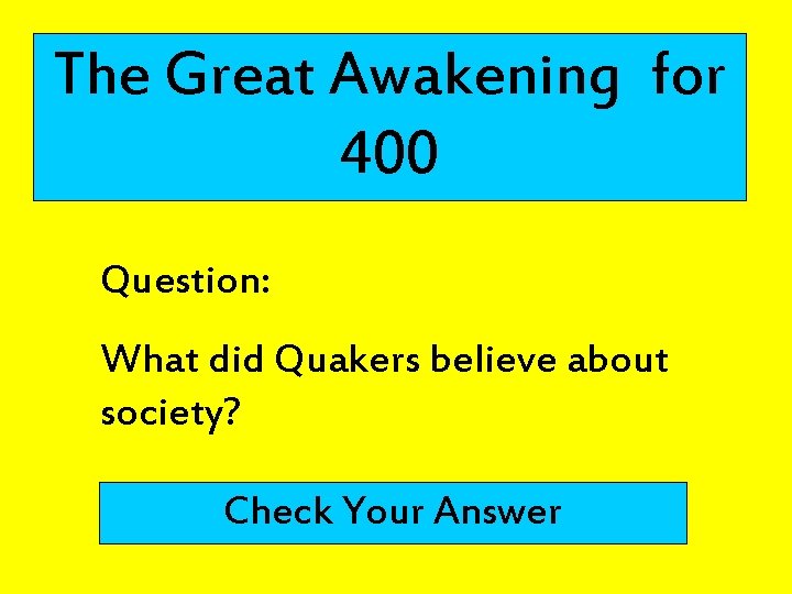 The Great Awakening for 400 Question: What did Quakers believe about society? Check Your