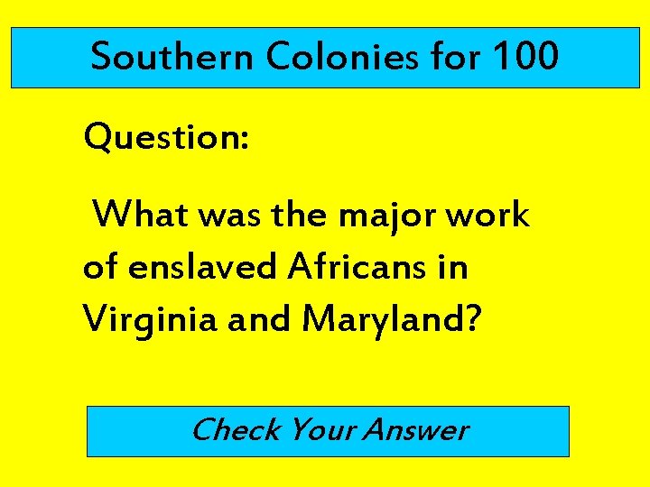 Southern Colonies for 100 Question: What was the major work of enslaved Africans in