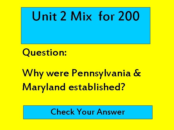 Unit 2 Mix for 200 Question: Why were Pennsylvania & Maryland established? Check Your