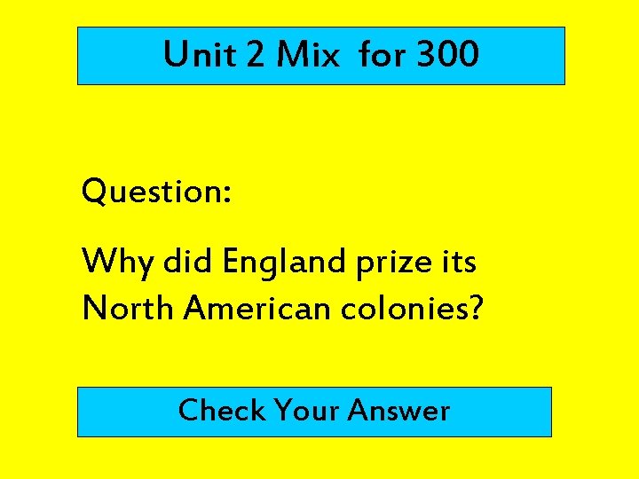 Unit 2 Mix for 300 Question: Why did England prize its North American colonies?
