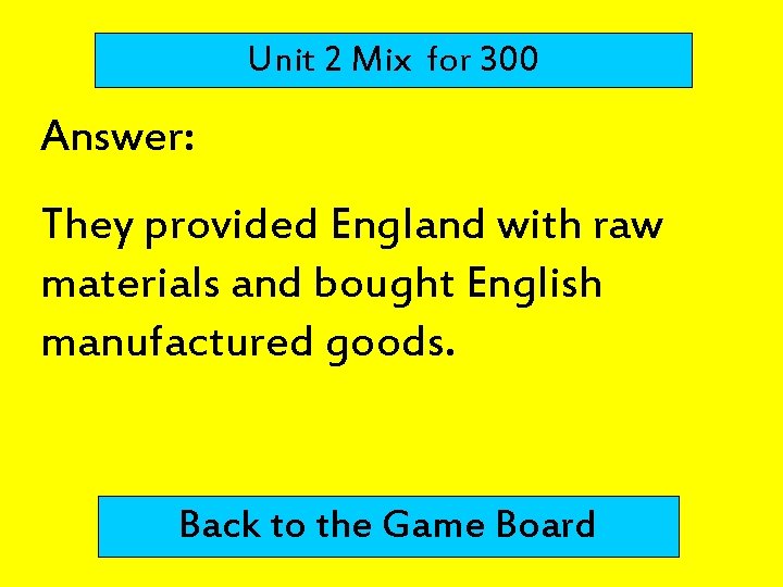 Unit 2 Mix for 300 Answer: They provided England with raw materials and bought