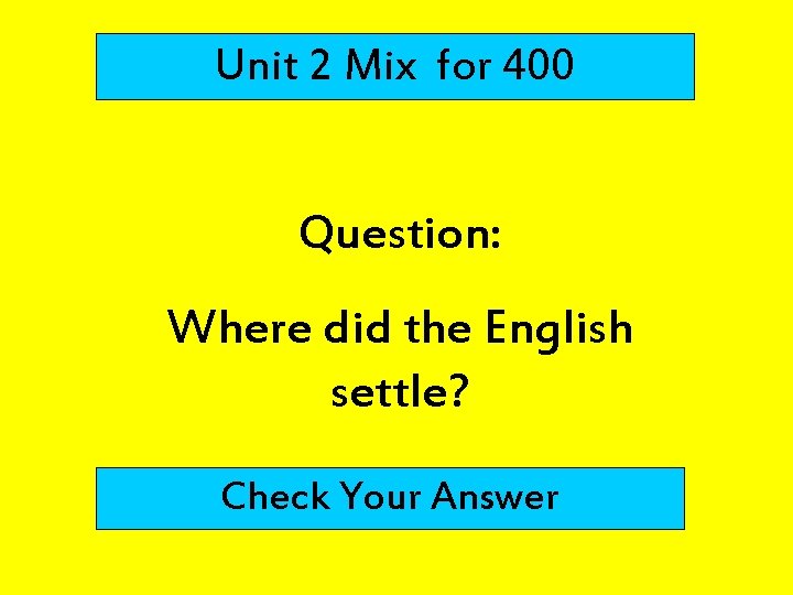 Unit 2 Mix for 400 Question: Where did the English settle? Check Your Answer Unit 2 Mix for 400 Question: Where did the English settle? Check Your Answer