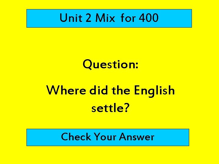 Unit 2 Mix for 400 Question: Where did the English settle? Check Your Answer