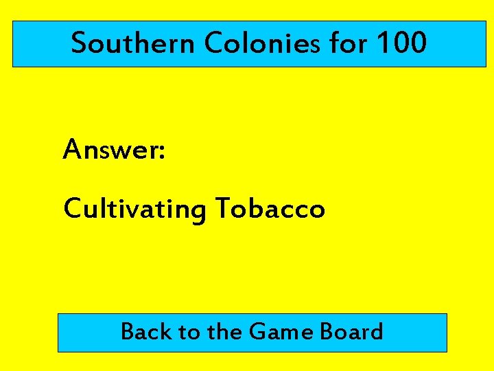 Southern Colonies for 100 Answer: Cultivating Tobacco Back to the Game Board 