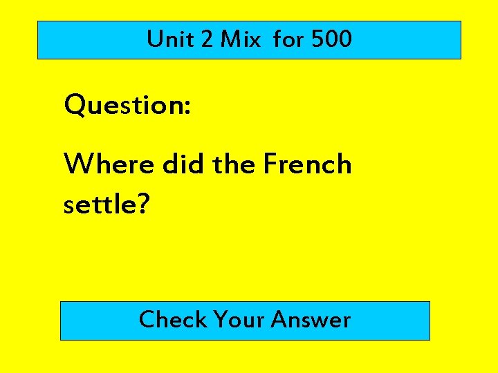 Unit 2 Mix for 500 Question: Where did the French settle? Check Your Answer