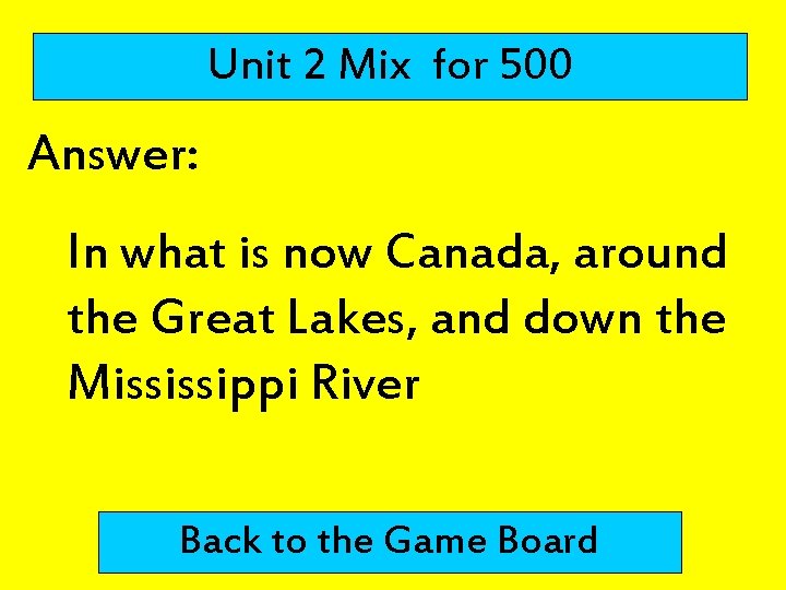 Unit 2 Mix for 500 Answer: In what is now Canada, around the Great