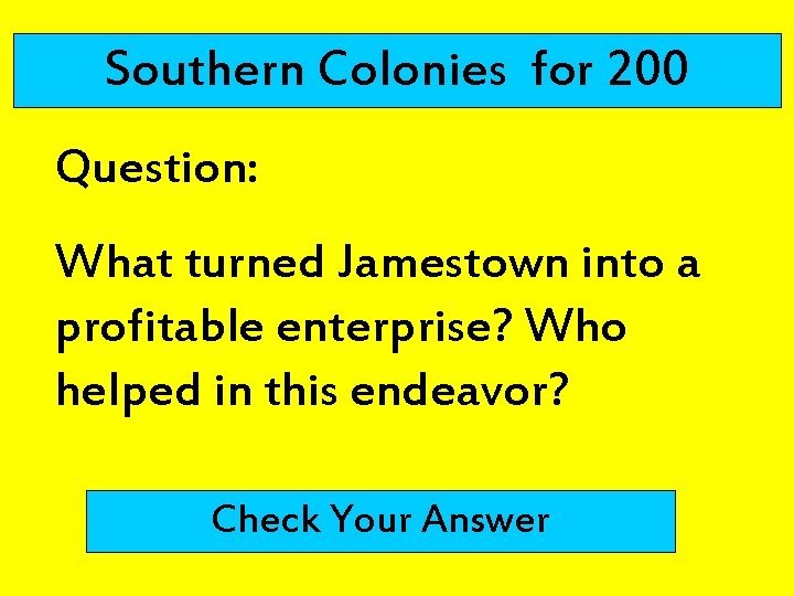 Southern Colonies for 200 Question: What turned Jamestown into a profitable enterprise? Who helped