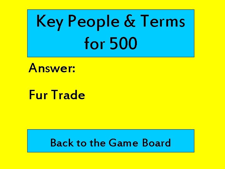 Key People & Terms for 500 Answer: Fur Trade Back to the Game Board