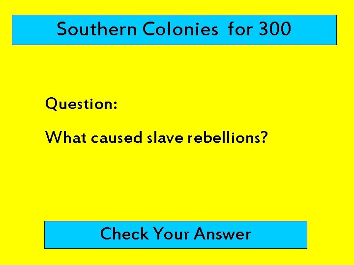 Southern Colonies for 300 Question: What caused slave rebellions? Check Your Answer 