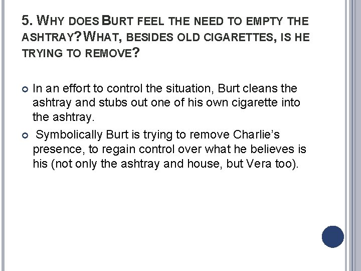 5. WHY DOES BURT FEEL THE NEED TO EMPTY THE ASHTRAY? WHAT, BESIDES OLD