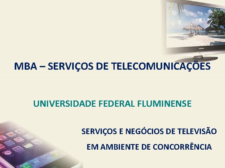 MBA – SERVIÇOS DE TELECOMUNICAÇÕES UNIVERSIDADE FEDERAL FLUMINENSE SERVIÇOS E NEGÓCIOS DE TELEVISÃO EM