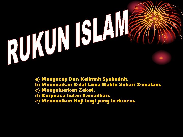 a) b) c) d) e) Mengucap Dua Kalimah Syahadah. Menunaikan Solat Lima Waktu Sehari