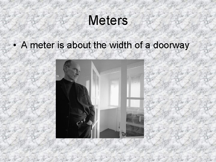 Meters • A meter is about the width of a doorway 
