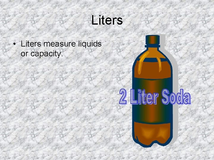 Liters • Liters measure liquids or capacity. 