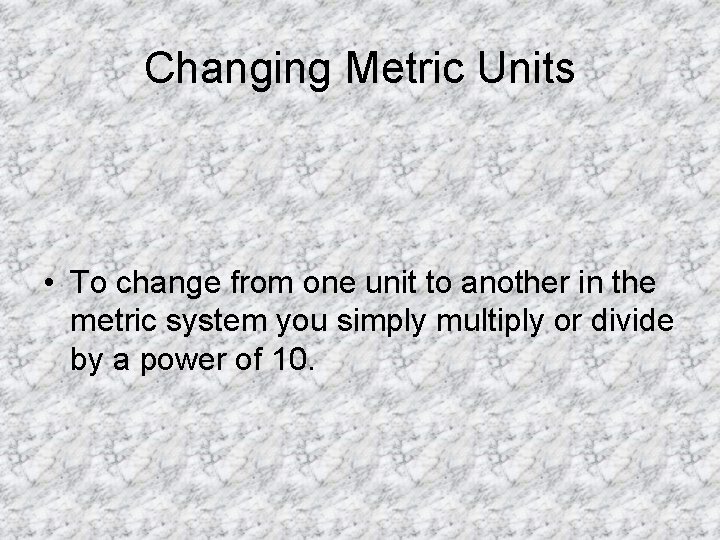 Changing Metric Units • To change from one unit to another in the metric